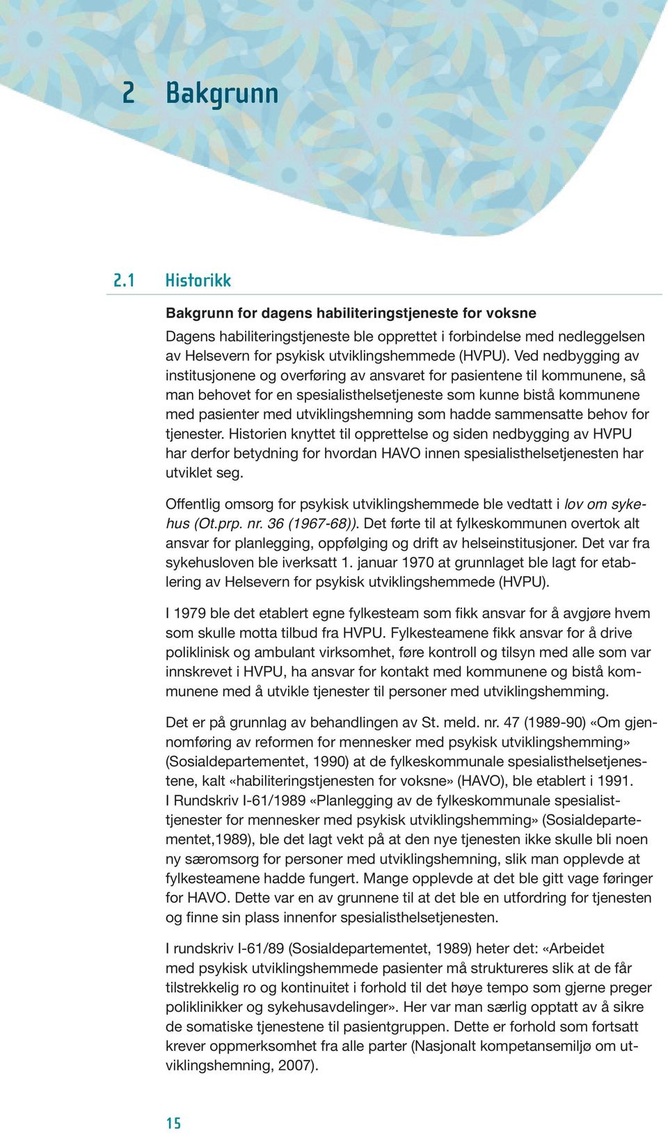 Ved nedbygging av institusjonene og overføring av ansvaret for pasientene til kommunene, så man behovet for en spesialisthelsetjeneste som kunne bistå kommunene med pasienter med utviklingshemning