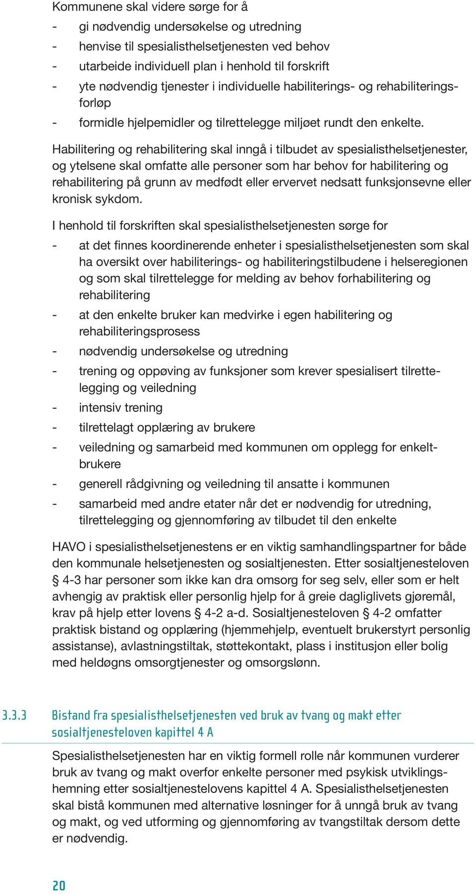 Habilitering og rehabilitering skal inngå i tilbudet av spesialisthelsetjenester, og ytelsene skal omfatte alle personer som har behov for habilitering og rehabilitering på grunn av medfødt eller