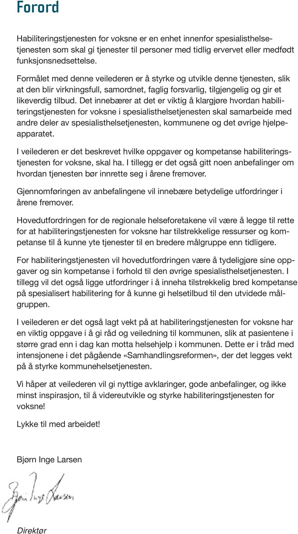 Det innebærer at det er viktig å klargjøre hvordan habiliteringstjenesten for voksne i spesialisthelsetjenesten skal samarbeide med andre deler av spesialisthelsetjenesten, kommunene og det øvrige