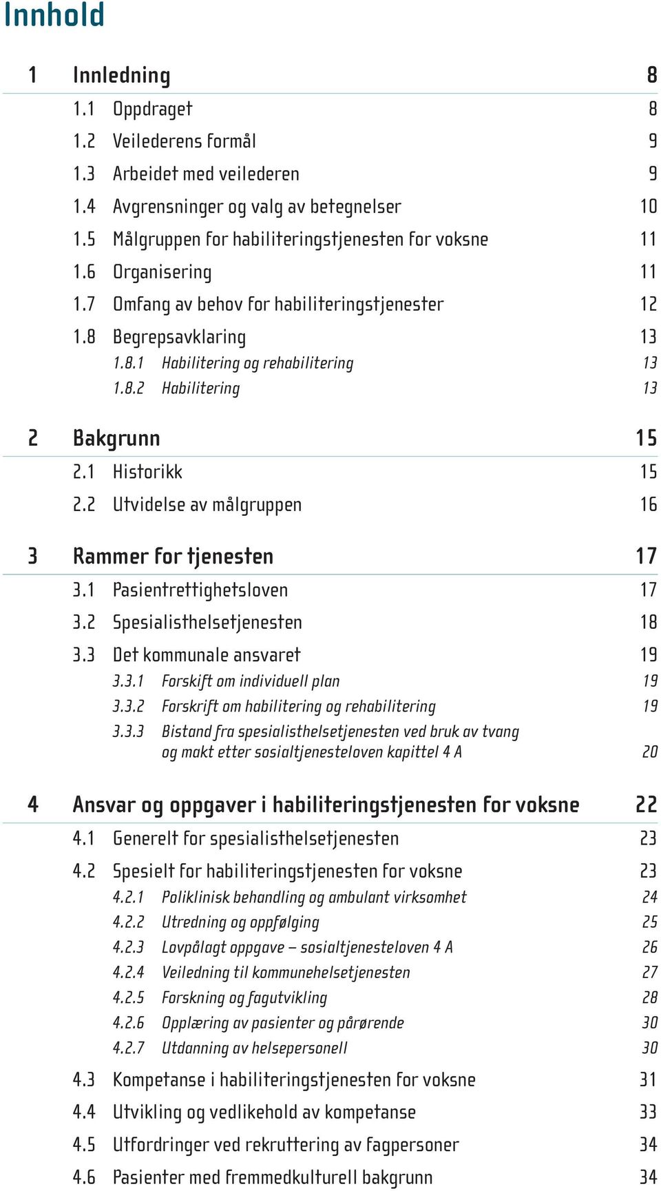 2 Utvidelse av målgruppen 16 3 Rammer for tjenesten 17 3.1 Pasientrettighetsloven 17 3.2 Spesialisthelsetjenesten 18 3.3 Det kommunale ansvaret 19 3.3.1 Forskift om individuell plan 19 3.3.2 Forskrift om habilitering og rehabilitering 19 3.