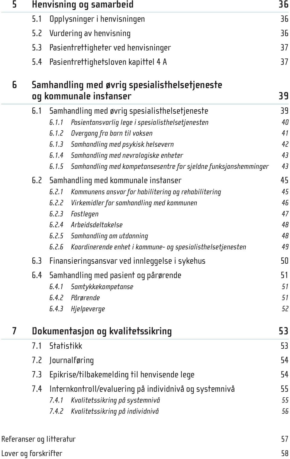 1.2 Overgang fra barn til voksen 41 6.1.3 Samhandling med psykisk helsevern 42 6.1.4 Samhandling med nevrologiske enheter 43 6.1.5 Samhandling med kompetansesentre for sjeldne funksjonshemminger 43 6.