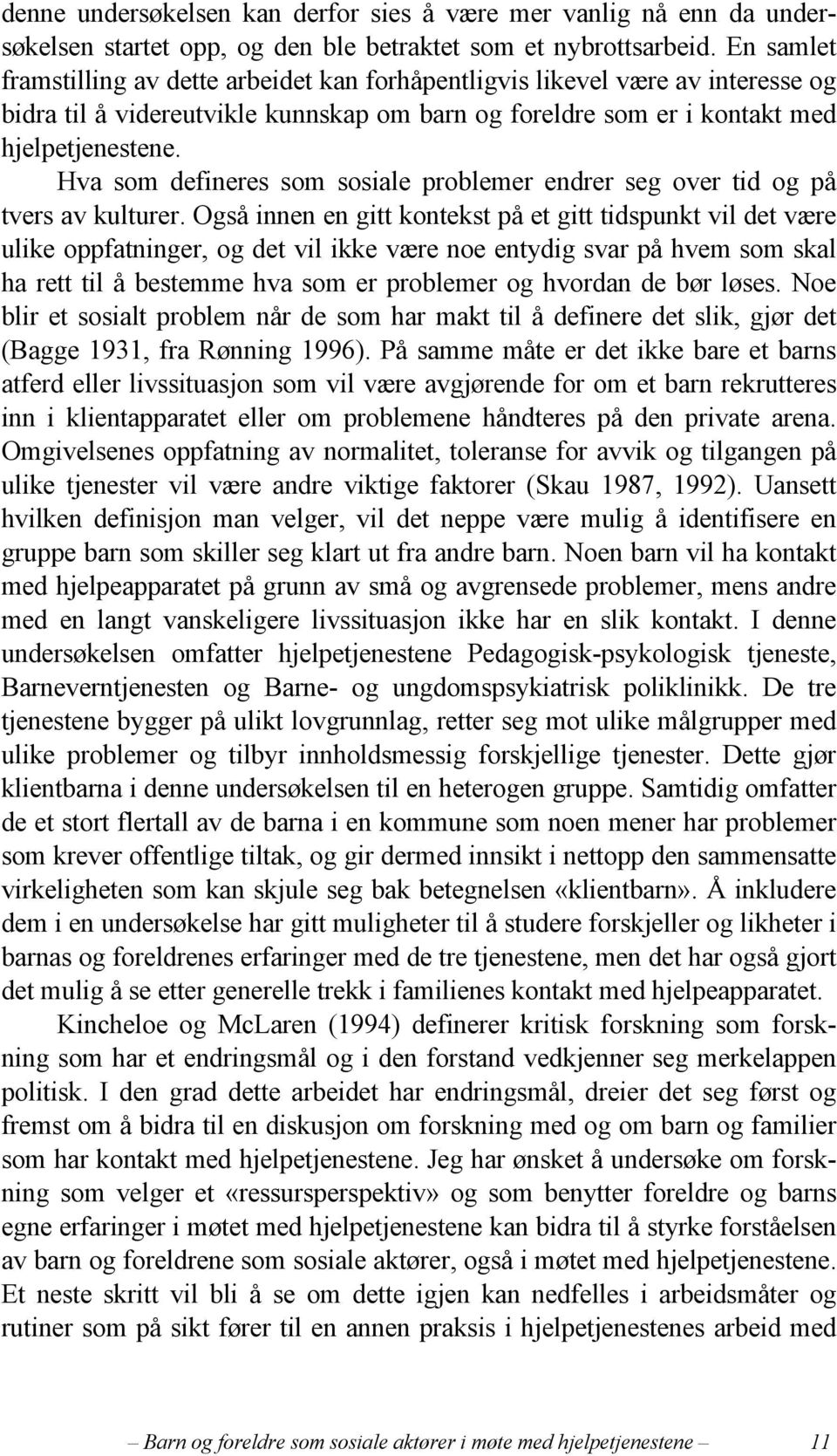 Hva som defineres som sosiale problemer endrer seg over tid og på tvers av kulturer.