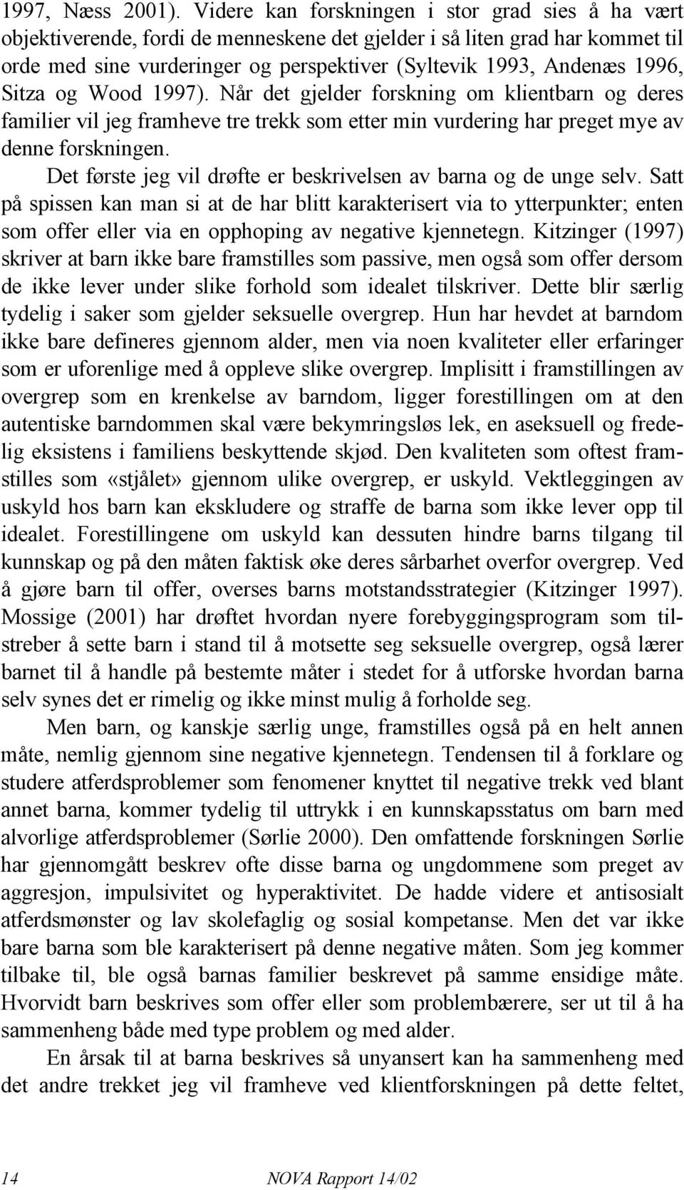 1996, Sitza og Wood 1997). Når det gjelder forskning om klientbarn og deres familier vil jeg framheve tre trekk som etter min vurdering har preget mye av denne forskningen.