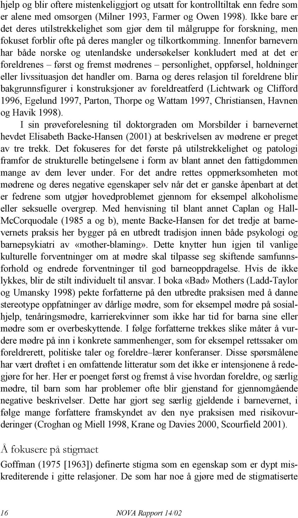 Innenfor barnevern har både norske og utenlandske undersøkelser konkludert med at det er foreldrenes først og fremst mødrenes personlighet, oppførsel, holdninger eller livssituasjon det handler om.