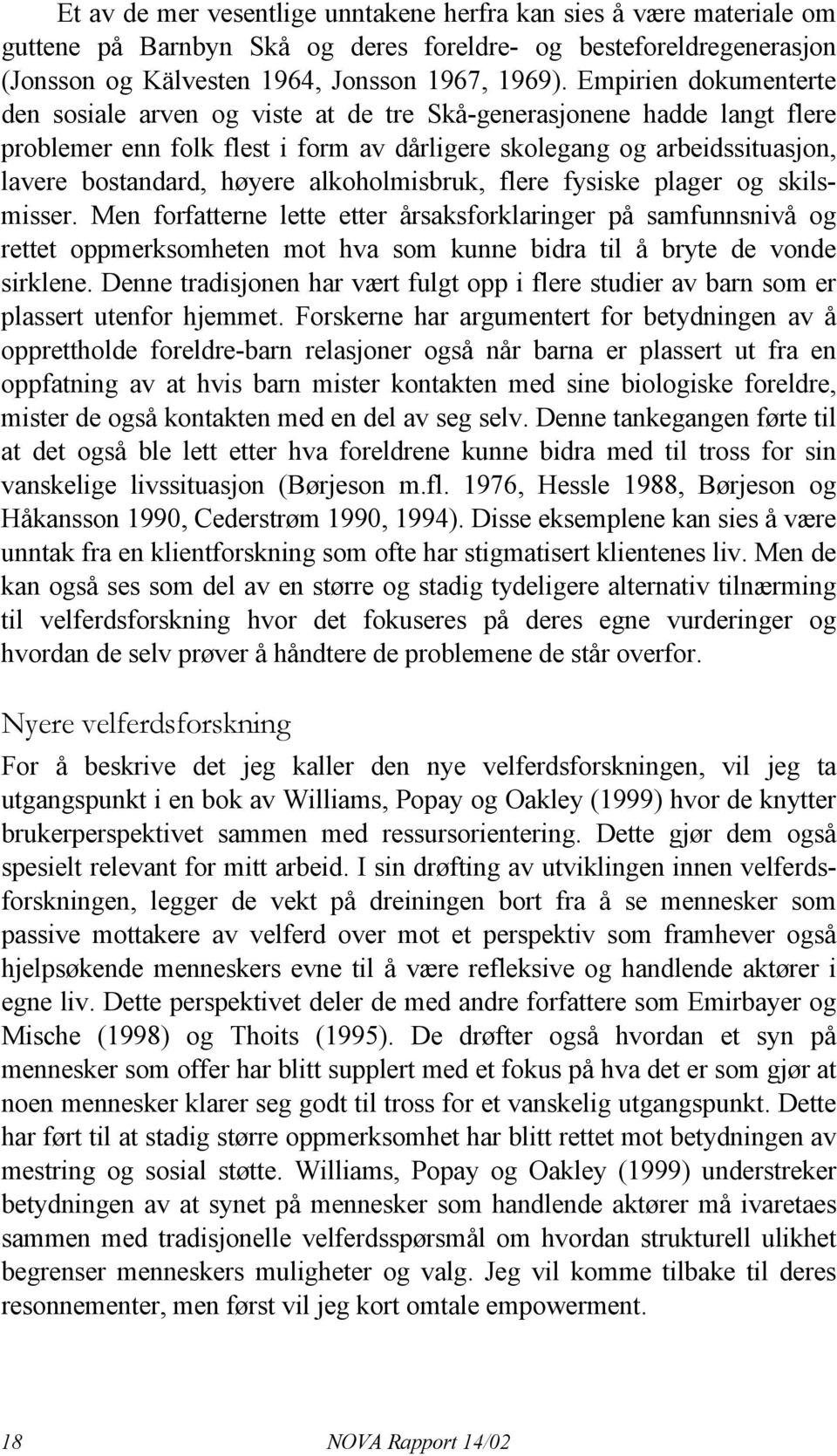 alkoholmisbruk, flere fysiske plager og skilsmisser. Men forfatterne lette etter årsaksforklaringer på samfunnsnivå og rettet oppmerksomheten mot hva som kunne bidra til å bryte de vonde sirklene.