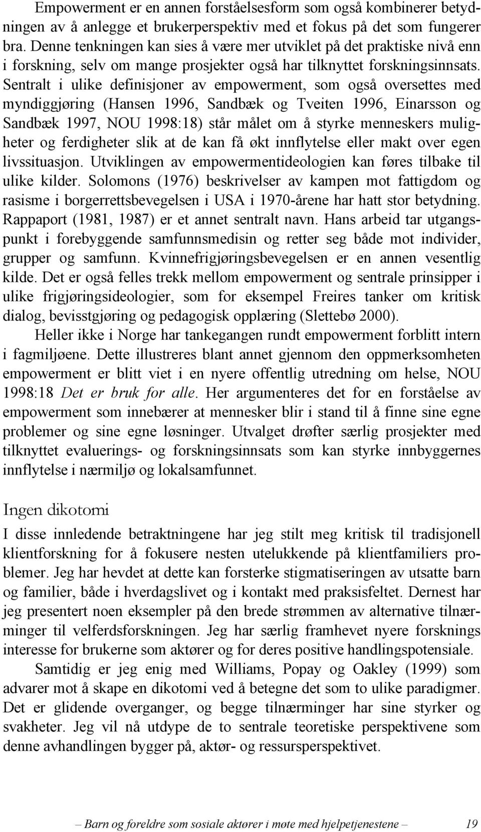 Sentralt i ulike definisjoner av empowerment, som også oversettes med myndiggjøring (Hansen 1996, Sandbæk og Tveiten 1996, Einarsson og Sandbæk 1997, NOU 1998:18) står målet om å styrke menneskers