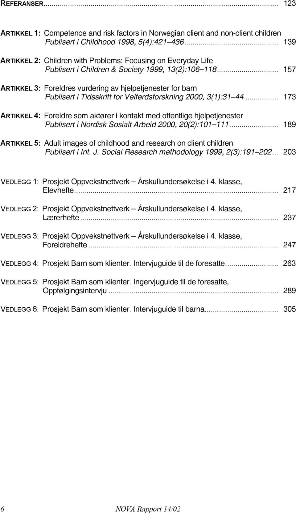 .. 157 ARTIKKEL 3: Foreldres vurdering av hjelpetjenester for barn Publisert i Tidsskrift for Velferdsforskning 2000, 3(1):31 44.