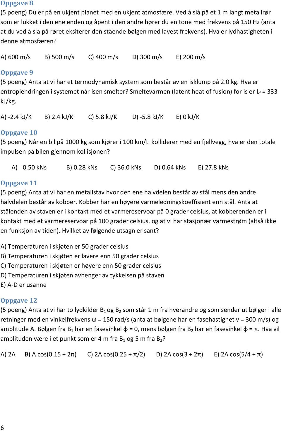 frekvens). Hva er lydhastigheten i denne atmosfæren? A) 600 m/s B) 500 m/s C) 400 m/s D) 300 m/s E) 200 m/s Oppgave 9 (5 poeng) Anta at vi har et termodynamisk system som består av en isklump på 2.