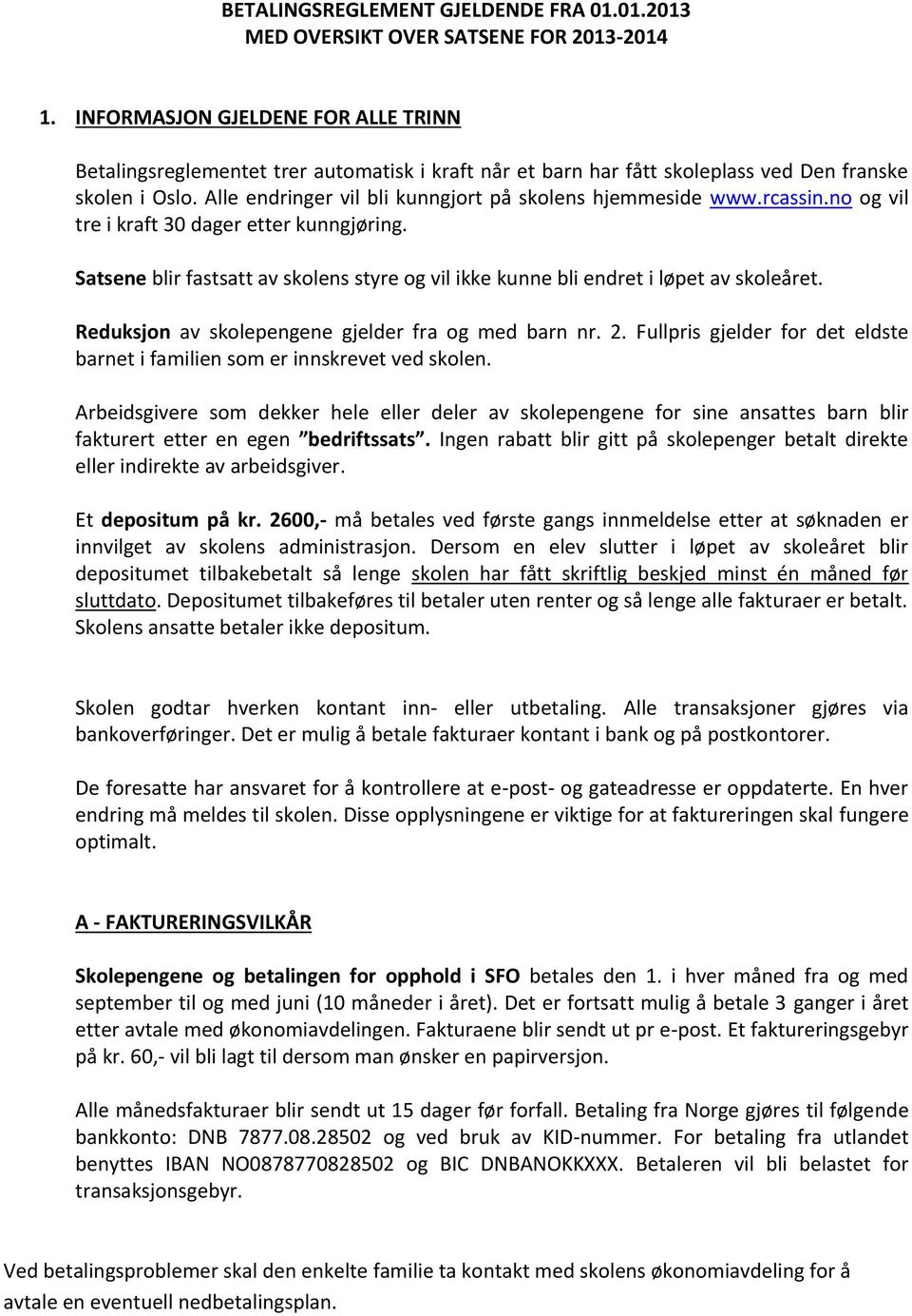 Alle endringer vil bli kunngjort på skolens hjemmeside www.rcassin.no og vil tre i kraft 30 dager etter kunngjøring.