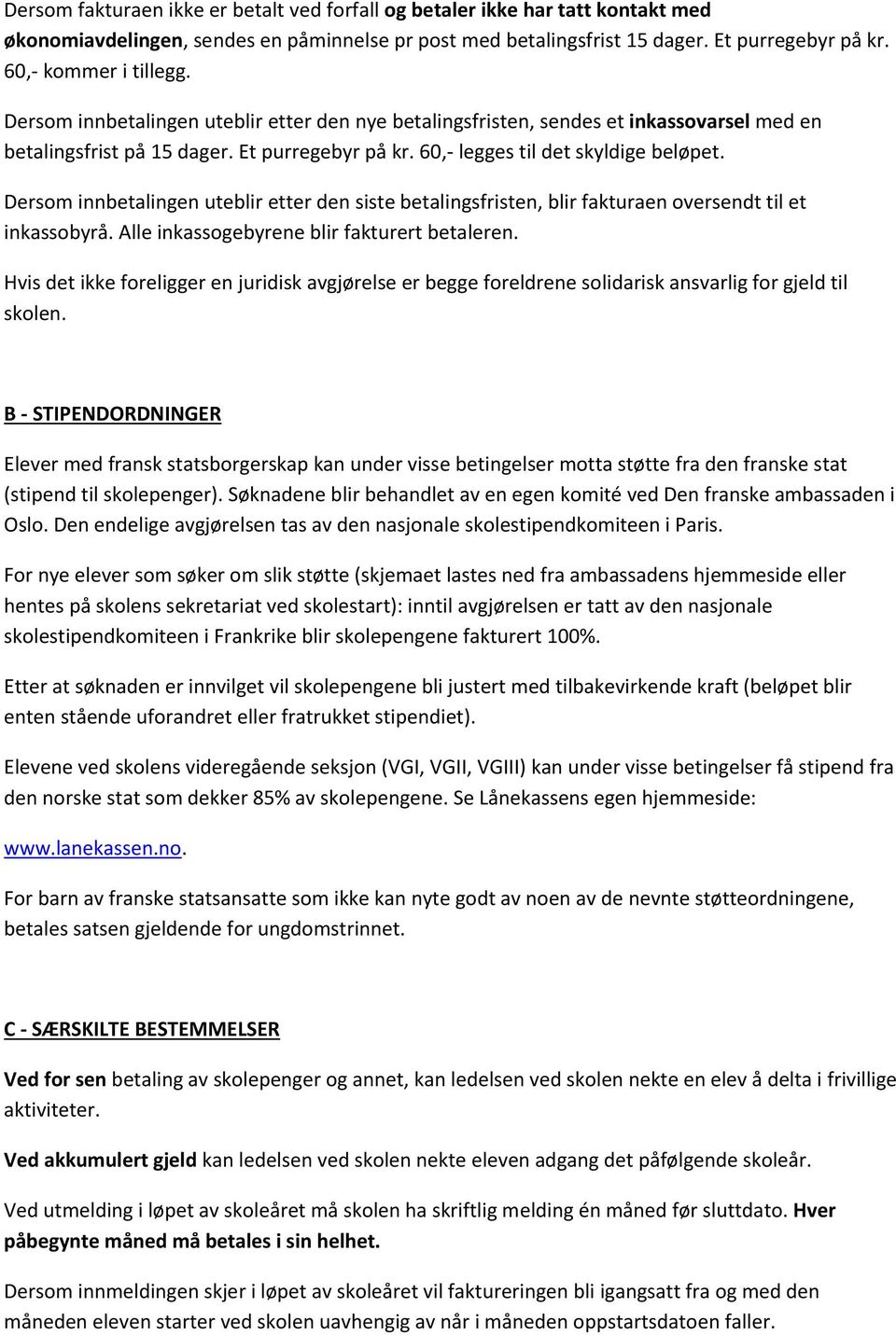 60,- legges til det skyldige beløpet. Dersom innbetalingen uteblir etter den siste betalingsfristen, blir fakturaen oversendt til et inkassobyrå. Alle inkassogebyrene blir fakturert betaleren.