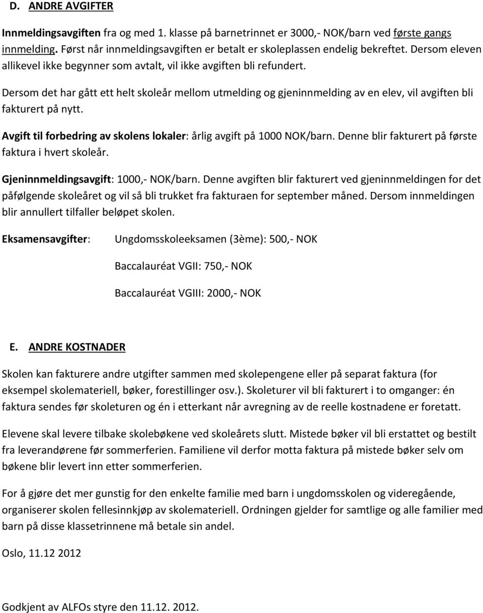 Dersom det har gått ett helt skoleår mellom utmelding og gjeninnmelding av en elev, vil avgiften bli fakturert på nytt. Avgift til forbedring av skolens lokaler: årlig avgift på 1000 NOK/barn.