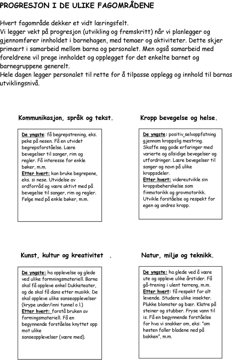 Men også samarbeid med foreldrene vil prege innholdet og opplegget for det enkelte barnet og barnegruppene generelt.