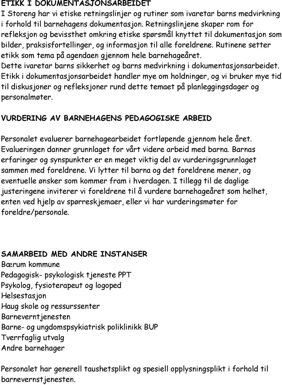 Rutinene setter etikk som tema på agendaen gjennom hele barnehageåret. Dette ivaretar barns sikkerhet og barns medvirkning i dokumentasjonsarbeidet.