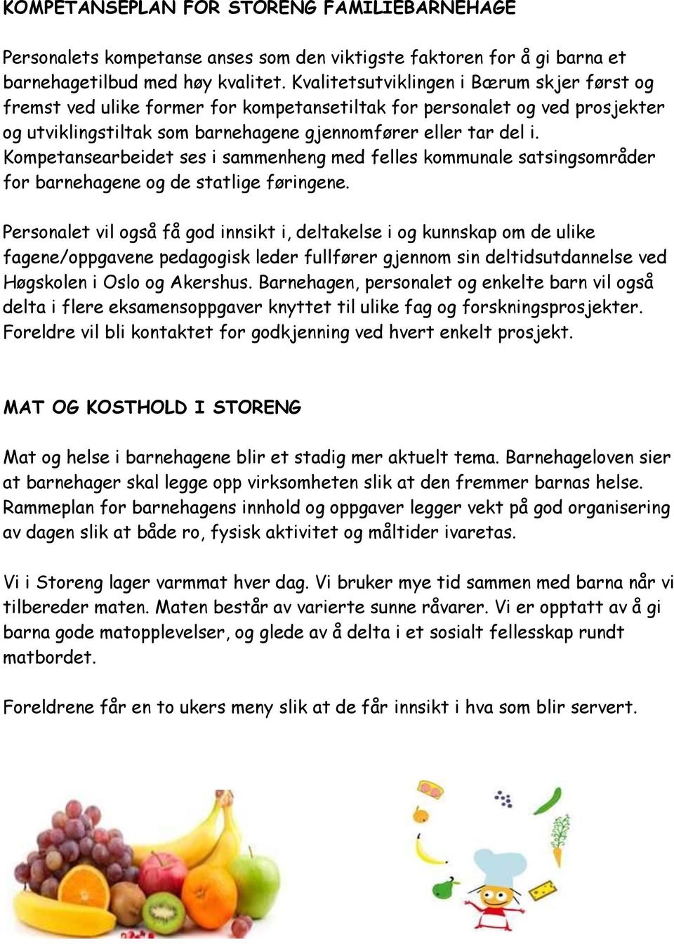 Kompetansearbeidet ses i sammenheng med felles kommunale satsingsområder for barnehagene og de statlige føringene.