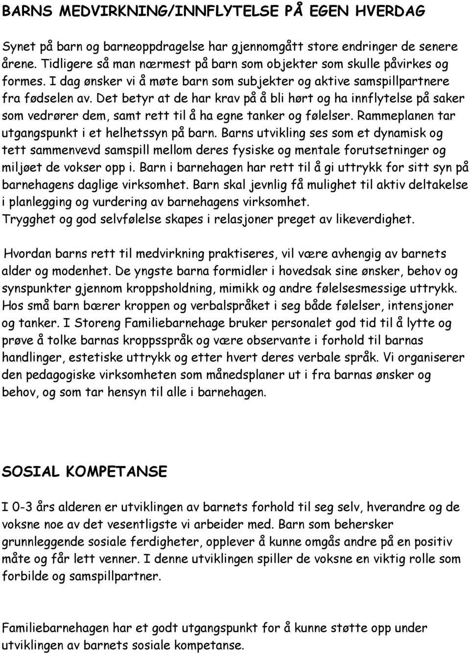 Det betyr at de har krav på å bli hørt og ha innflytelse på saker som vedrører dem, samt rett til å ha egne tanker og følelser. Rammeplanen tar utgangspunkt i et helhetssyn på barn.