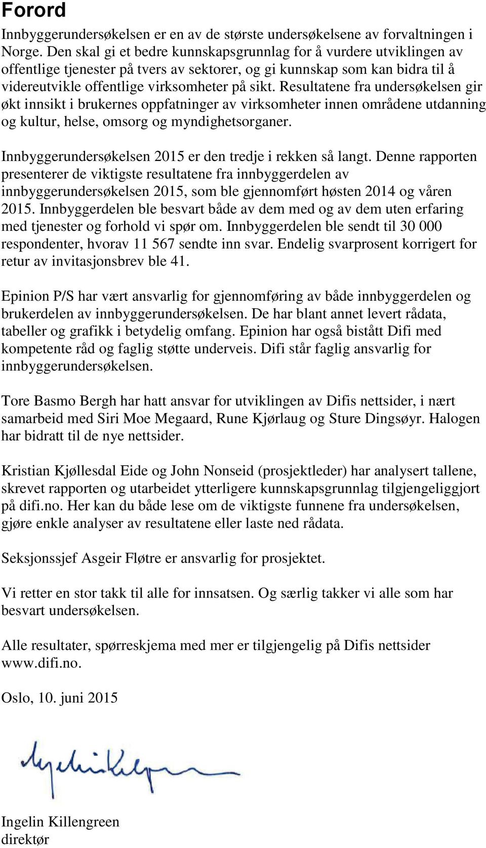 Resultatene fra undersøkelsen gir økt innsikt i brukernes oppfatninger av virksomheter innen områdene utdanning og kultur, helse, omsorg og myndighetsorganer.