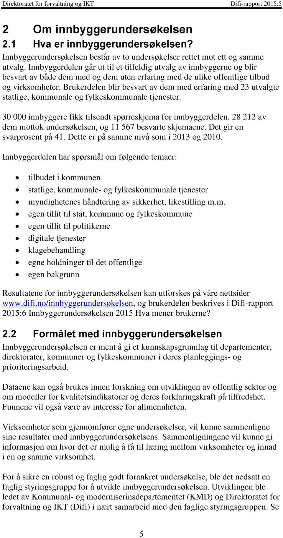 Brukerdelen blir besvart av dem med erfaring med 23 utvalgte statlige, kommunale og fylkeskommunale tjenester. 30 000 innbyggere fikk tilsendt spørreskjema for innbyggerdelen.