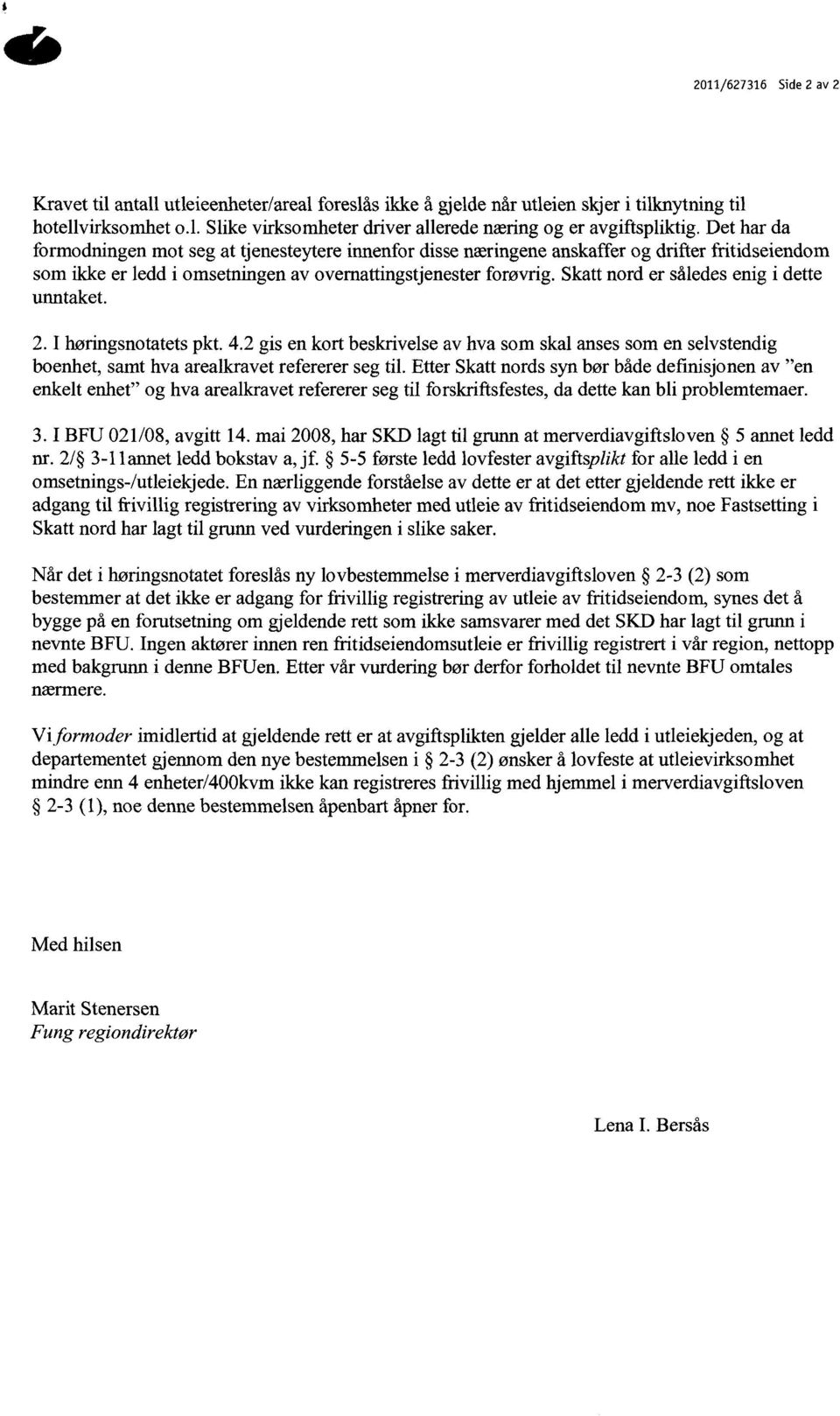 Skatt nord er således enig i dette unntaket. I høringsnotatets pkt. 4.2 gis en kort beskrivelse av hva som skal anses som en selvstendig boenhet, samt hva arealkravet refererer seg til.