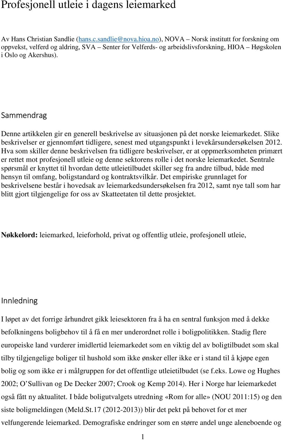 Sammendrag Denne artikkelen gir en generell beskrivelse av situasjonen på det norske leiemarkedet. Slike beskrivelser er gjennomført tidligere, senest med utgangspunkt i levekårsundersøkelsen 2012.