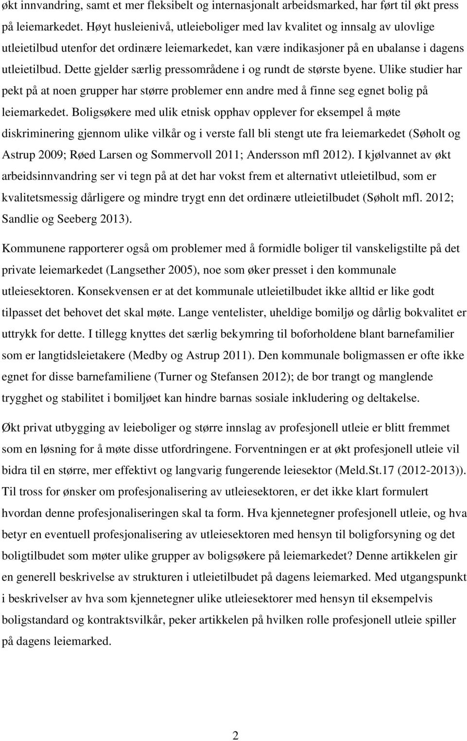 Dette gjelder særlig pressområdene i og rundt de største byene. Ulike studier har pekt på at noen grupper har større problemer enn andre med å finne seg egnet bolig på leiemarkedet.