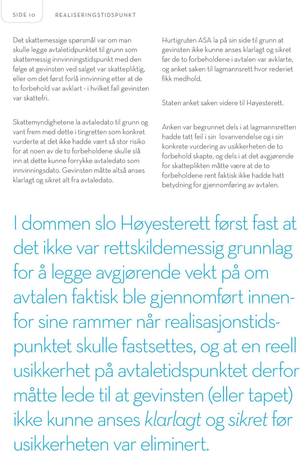 Skattemyndighetene la avtaledato til grunn og vant frem med dette i tingretten som konkret vurderte at det ikke hadde vært så stor risiko for at noen av de to forbeholdene skulle slå inn at dette