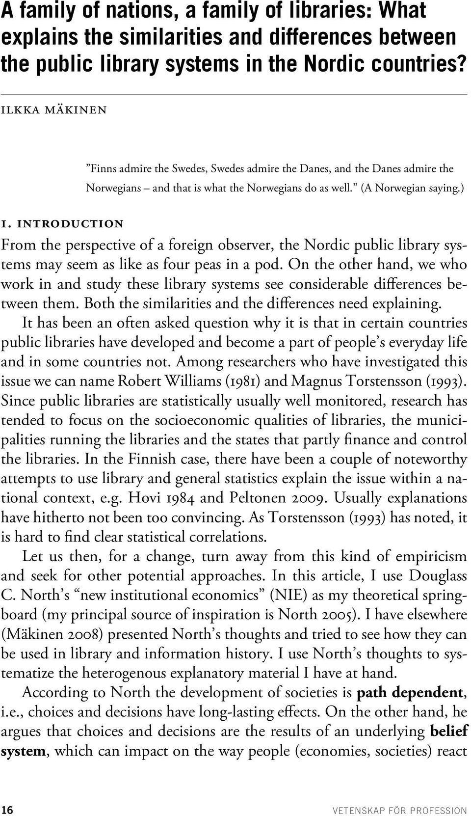 Introduction From the perspective of a foreign observer, the Nordic public library systems may seem as like as four peas in a pod.