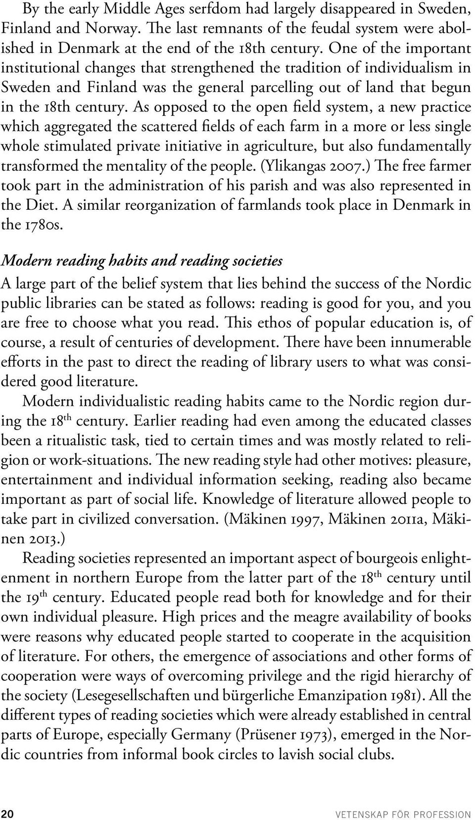 As opposed to the open field system, a new practice which aggregated the scattered fields of each farm in a more or less single whole stimulated private initiative in agriculture, but also