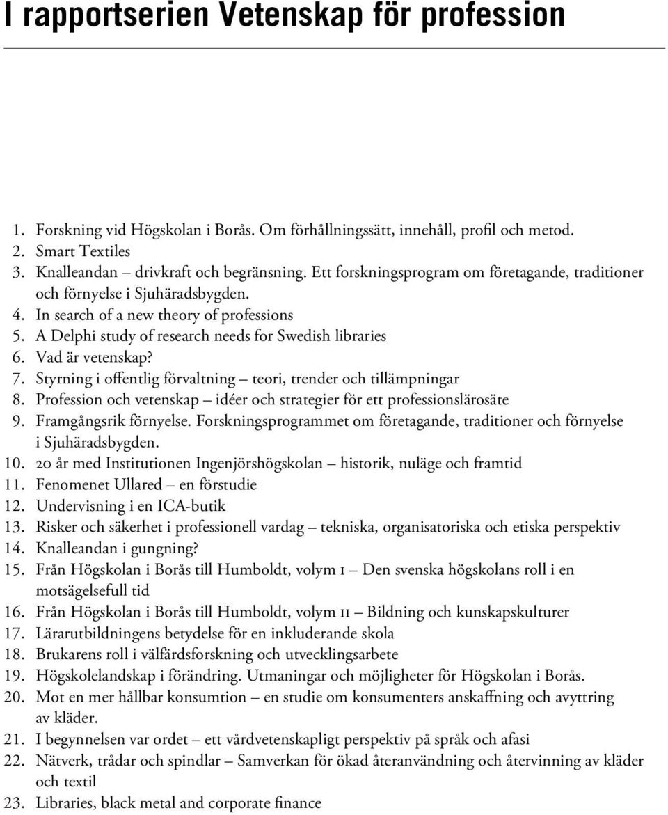 Vad är vetenskap? 7. Styrning i offentlig förvaltning teori, trender och tillämpningar 8. Profession och vetenskap idéer och strategier för ett professionslärosäte 9. Framgångsrik förnyelse.