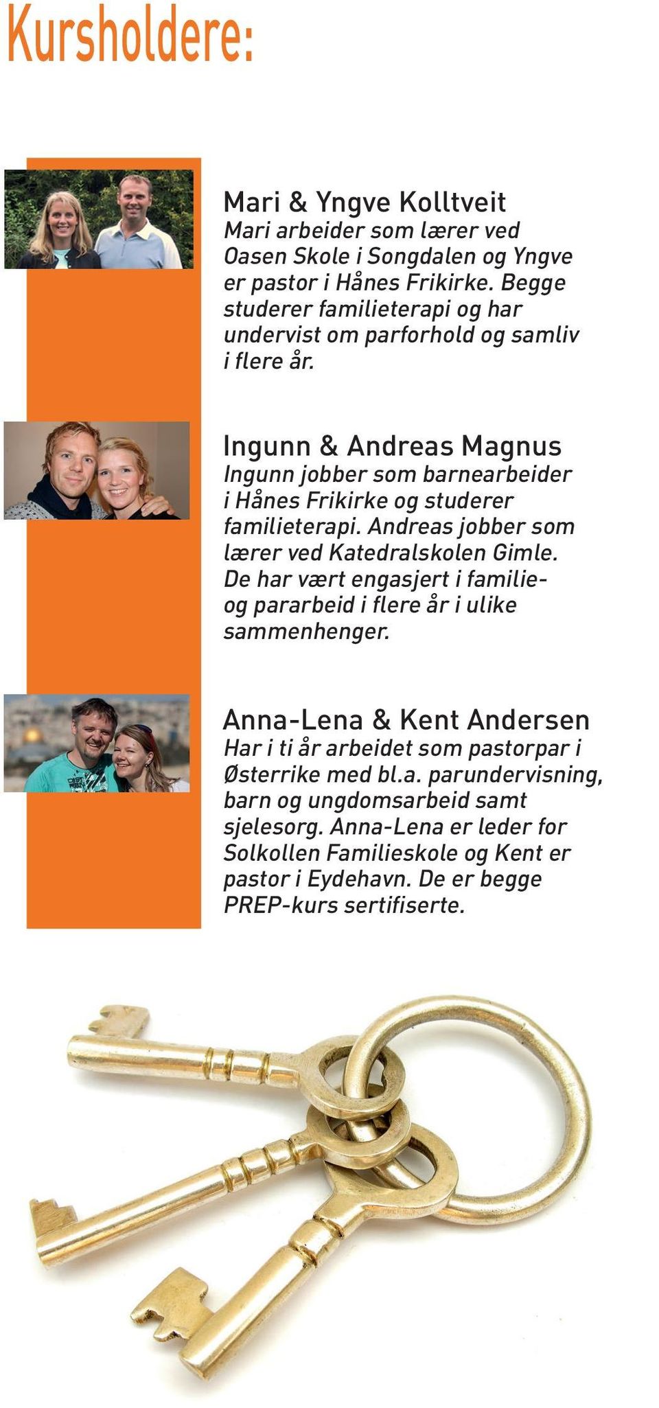 Ingunn & Andreas Magnus Ingunn jobber som barnearbeider i Hånes Frikirke og studerer familieterapi. Andreas jobber som lærer ved Katedralskolen Gimle.