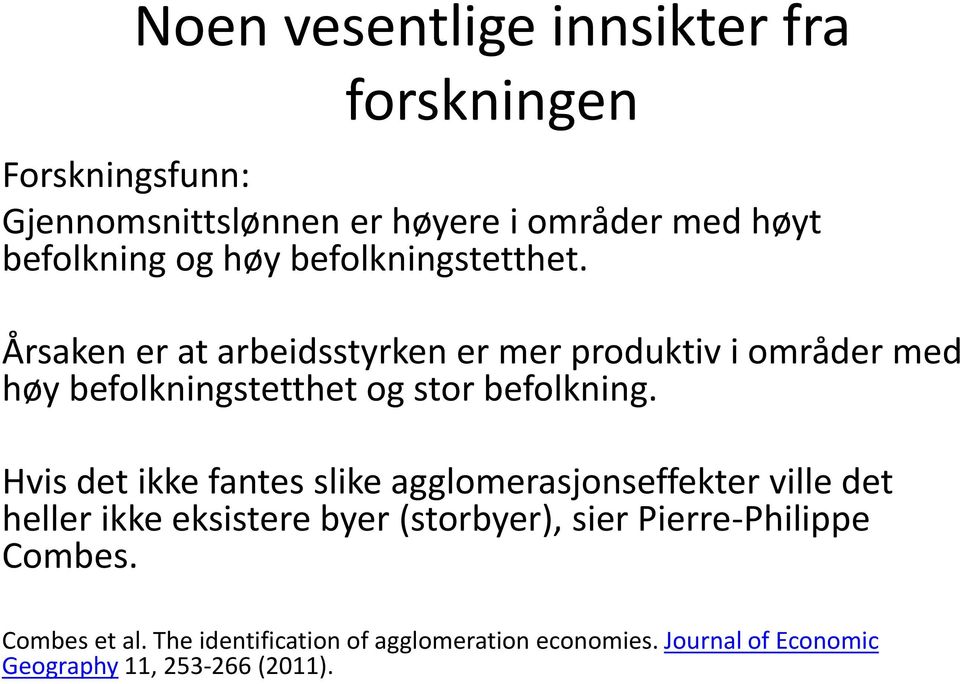 Årsaken er at arbeidsstyrken er mer produktiv i områder med høy befolkningstetthet og stor befolkning.