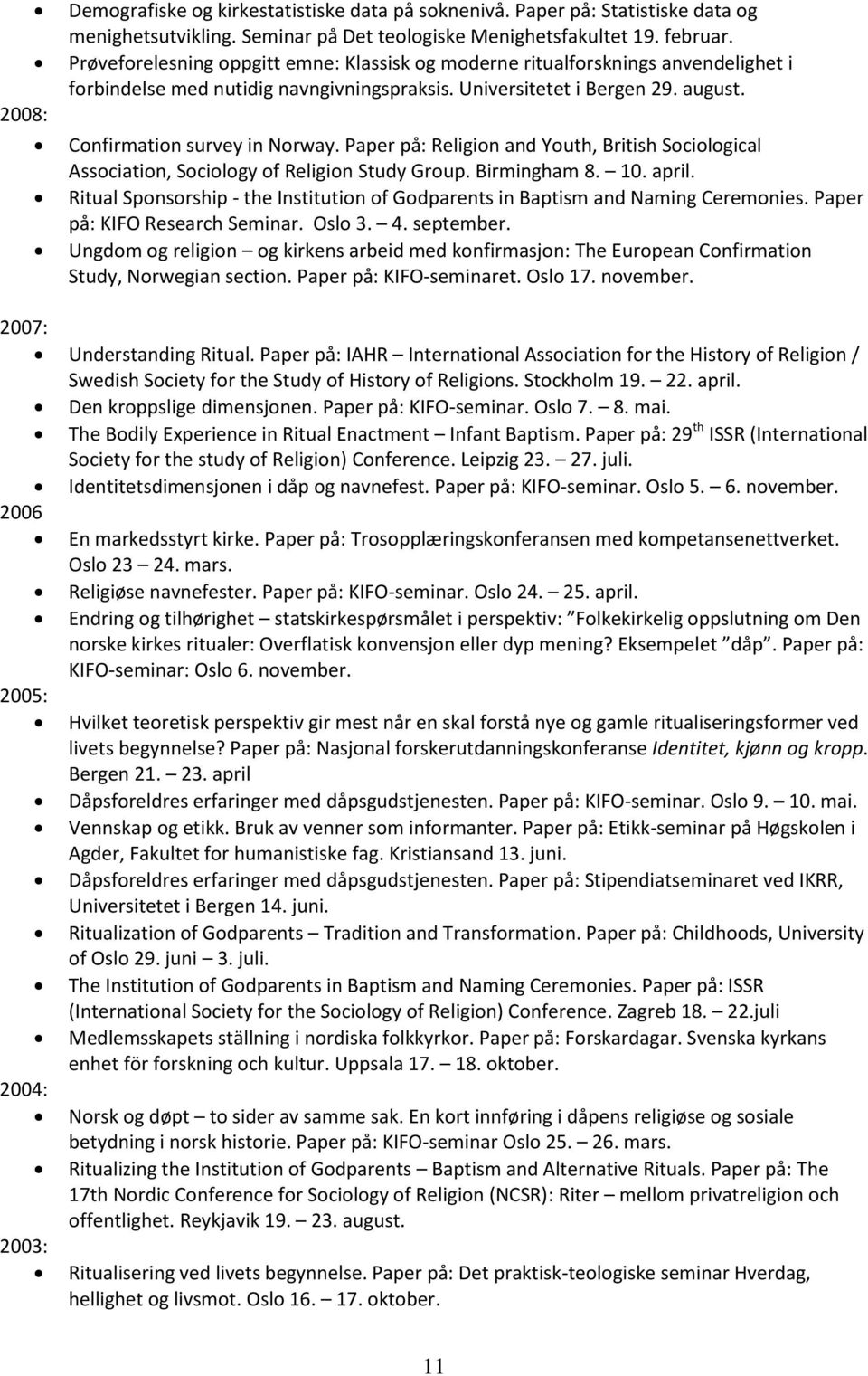 Paper på: Religion and Youth, British Sociological Association, Sociology of Religion Study Group. Birmingham 8. 10. april.