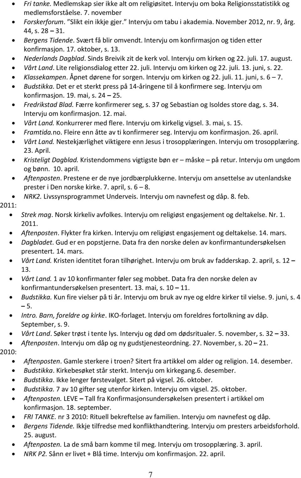 Sinds Breivik zit de kerk vol. Intervju om kirken og 22. juli. 17. august. Vårt Land. Lite religionsdialog etter 22. juli. Intervju om kirken og 22. juli. 13. juni, s. 22. Klassekampen.