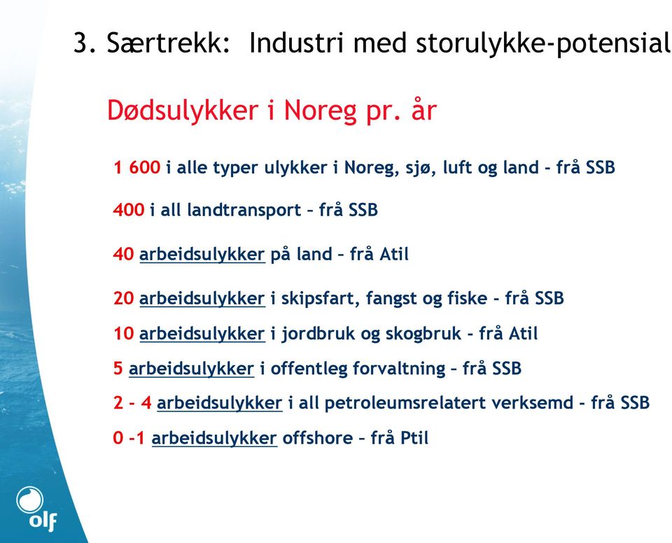 arbeidsulykker på land frå Atil 20 arbeidsulykker i skipsfart, fangst og fiske - frå SSB 10 arbeidsulykker i