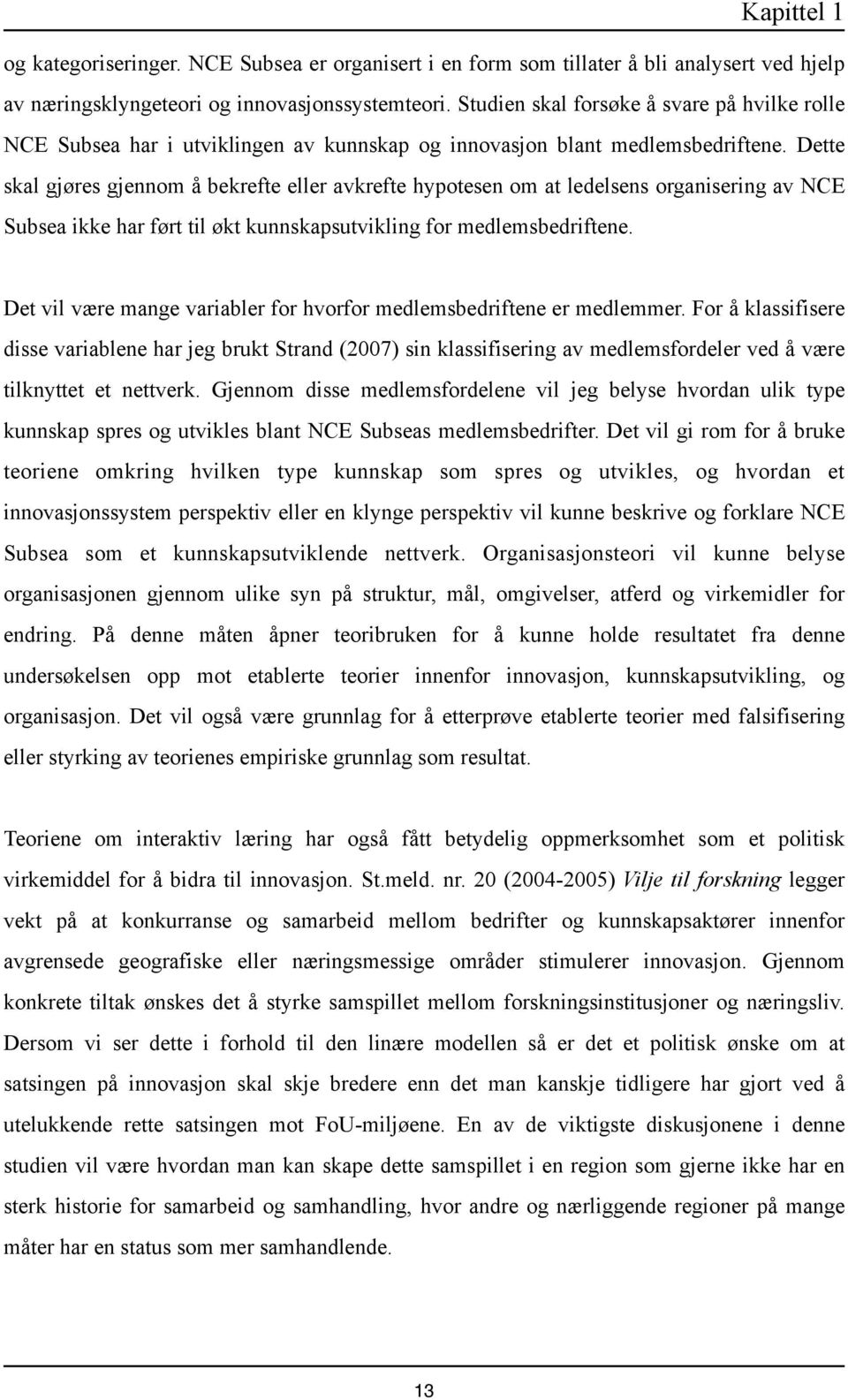 Dette skal gjøres gjennom å bekrefte eller avkrefte hypotesen om at ledelsens organisering av NCE Subsea ikke har ført til økt kunnskapsutvikling for medlemsbedriftene.