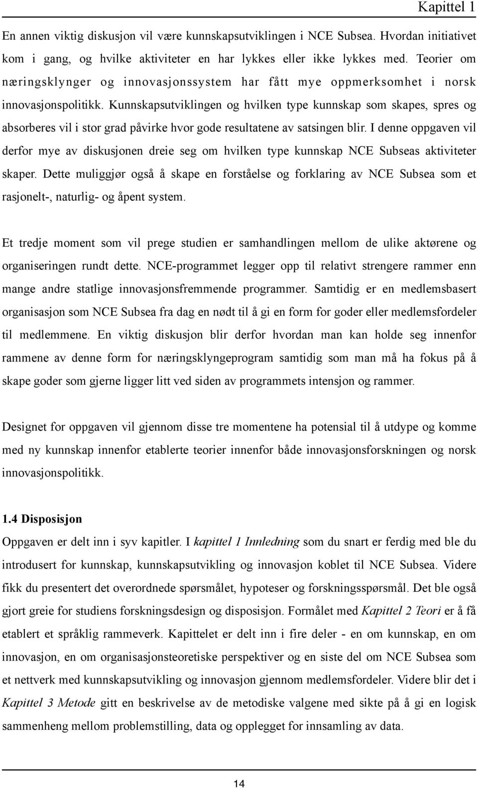 Kunnskapsutviklingen og hvilken type kunnskap som skapes, spres og absorberes vil i stor grad påvirke hvor gode resultatene av satsingen blir.