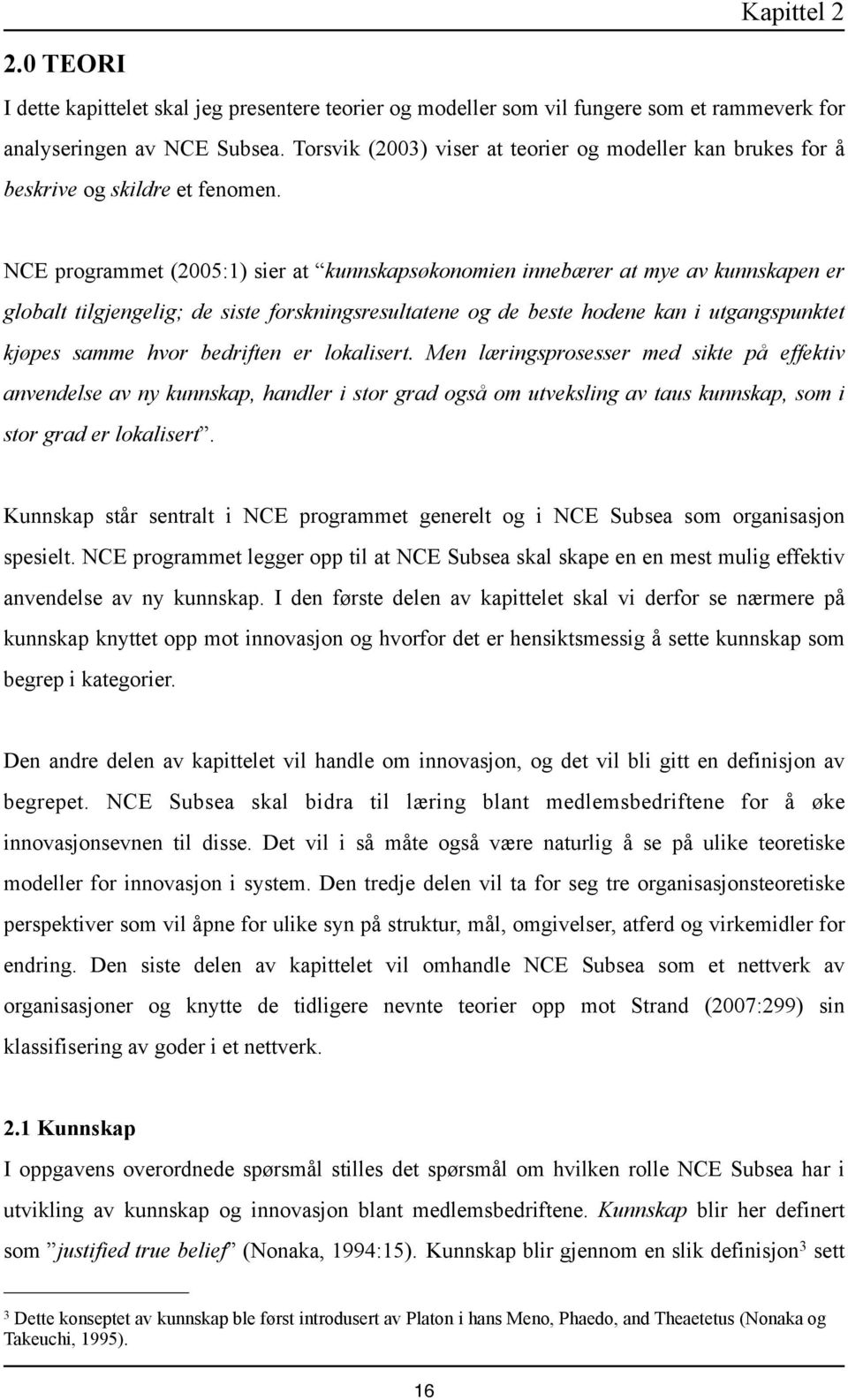 NCE programmet (2005:1) sier at kunnskapsøkonomien innebærer at mye av kunnskapen er globalt tilgjengelig; de siste forskningsresultatene og de beste hodene kan i utgangspunktet kjøpes samme hvor