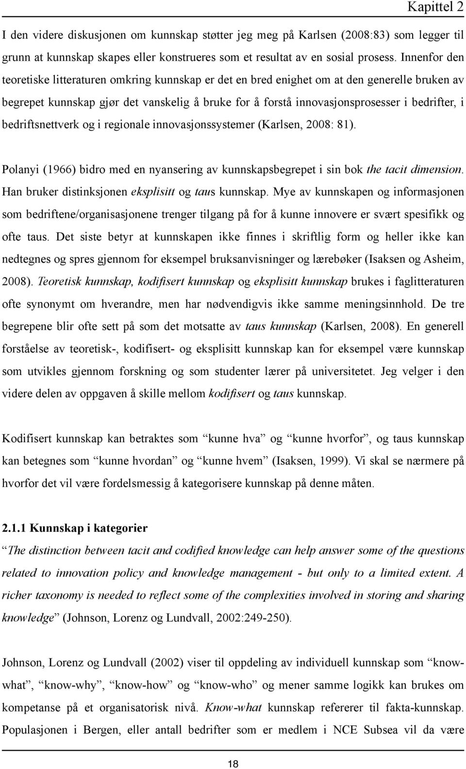 i bedriftsnettverk og i regionale innovasjonssystemer (Karlsen, 2008: 81). Polanyi (1966) bidro med en nyansering av kunnskapsbegrepet i sin bok the tacit dimension.