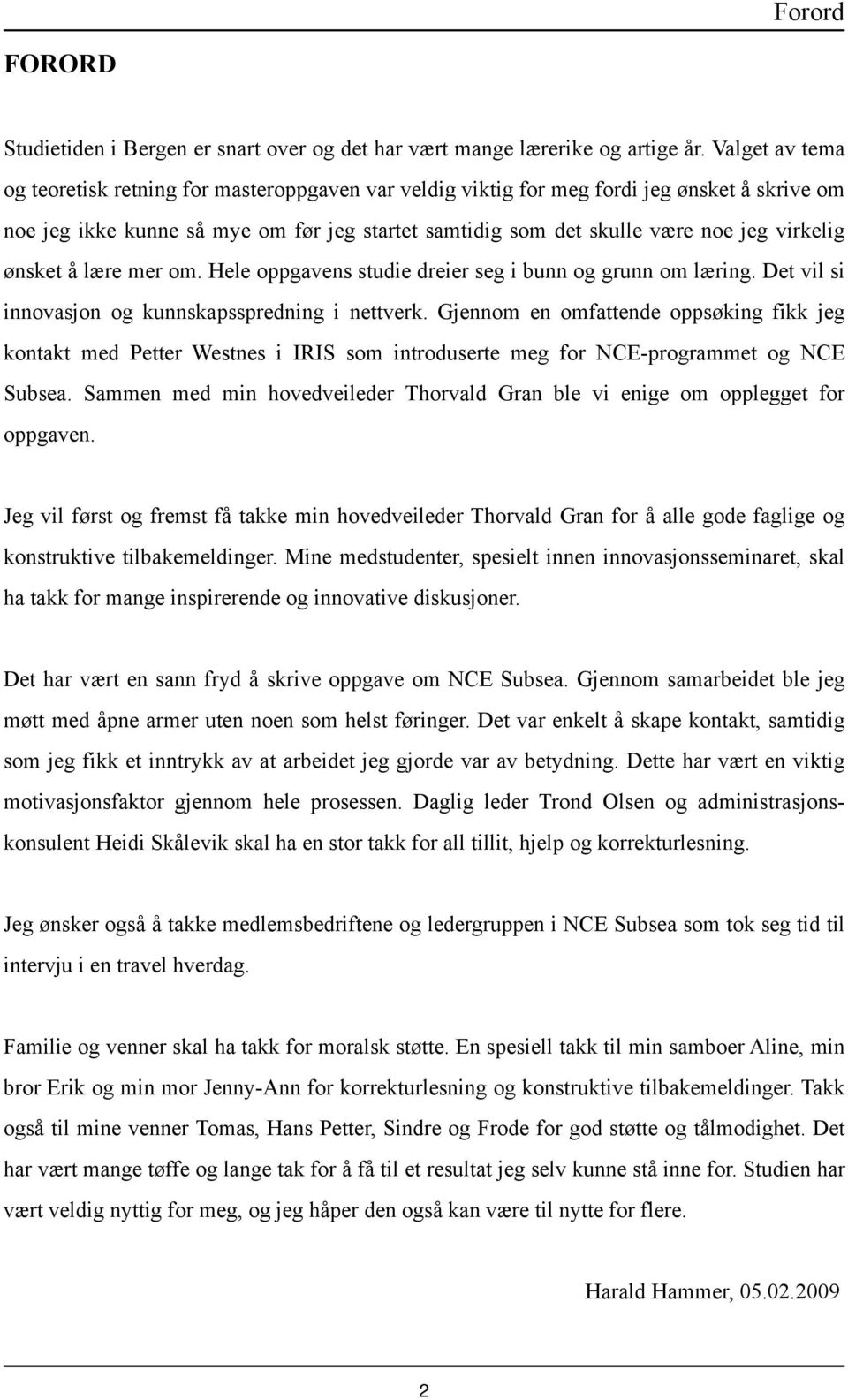 virkelig ønsket å lære mer om. Hele oppgavens studie dreier seg i bunn og grunn om læring. Det vil si innovasjon og kunnskapsspredning i nettverk.