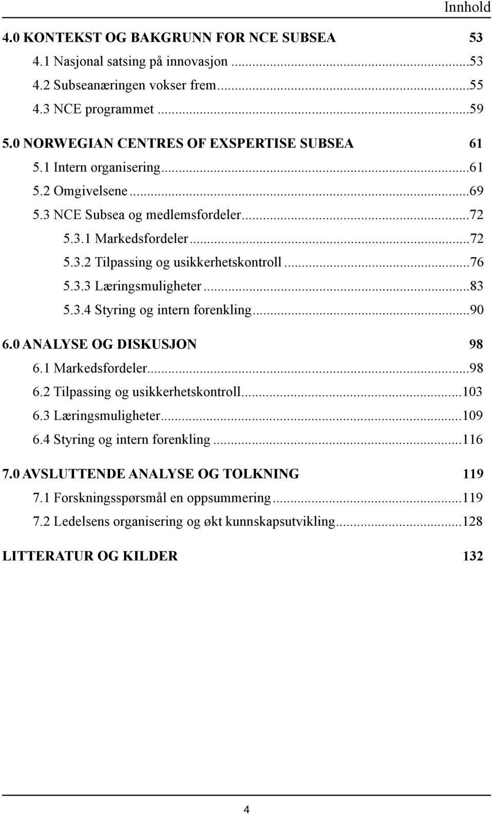 .. 76 5.3.3 Læringsmuligheter... 83 5.3.4 Styring og intern forenkling... 90 6.0 ANALYSE OG DISKUSJON 98 6.1 Markedsfordeler... 98 6.2 Tilpassing og usikkerhetskontroll... 103 6.