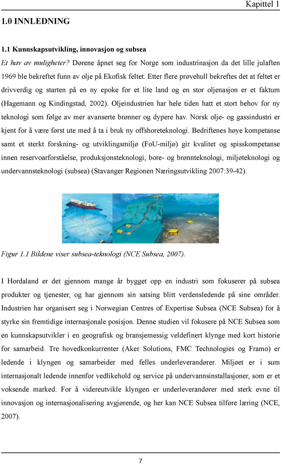 Etter flere prøvehull bekreftes det at feltet er drivverdig og starten på en ny epoke for et lite land og en stor oljenasjon er et faktum (Hagemann og Kindingstad, 2002).