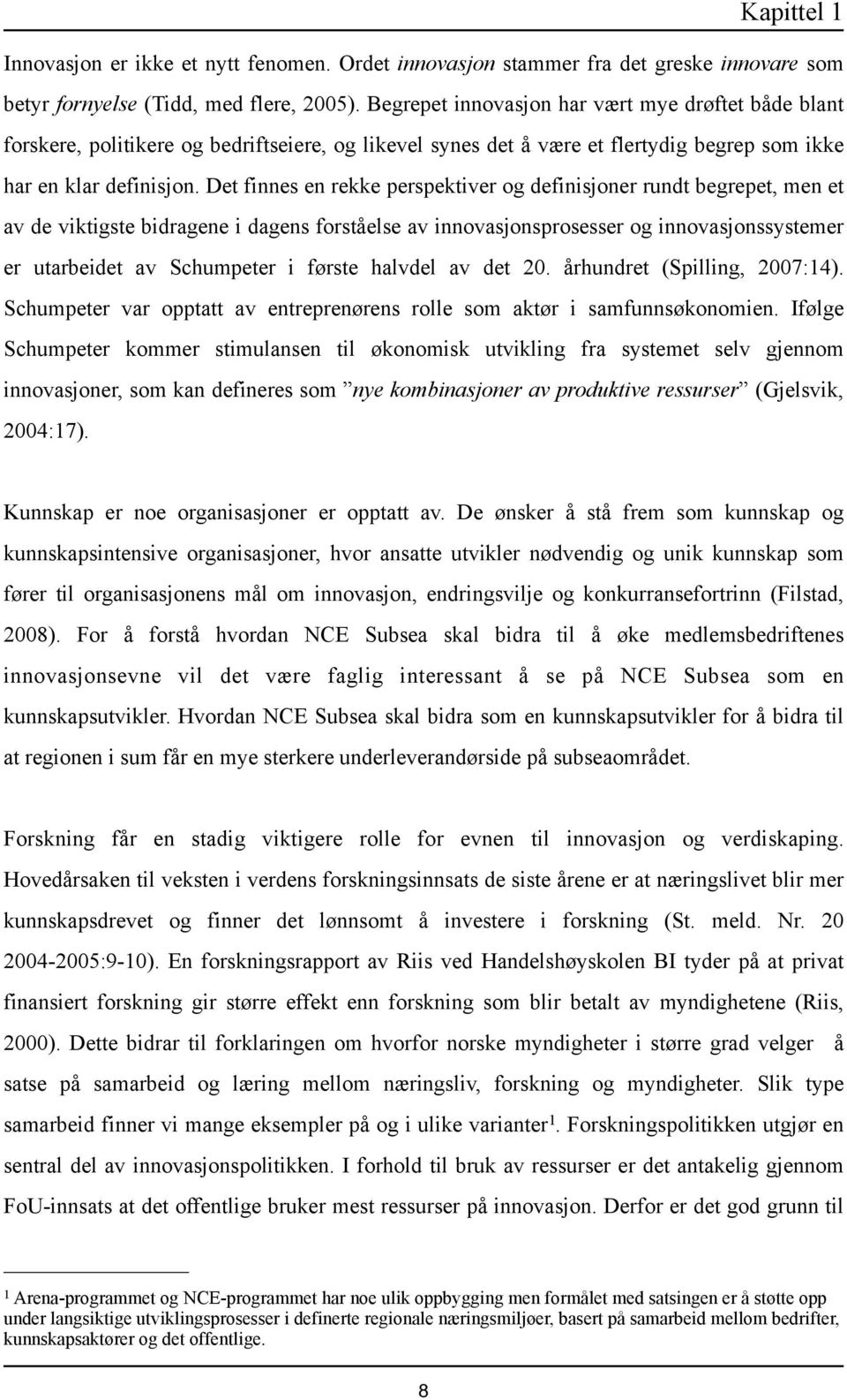 Det finnes en rekke perspektiver og definisjoner rundt begrepet, men et av de viktigste bidragene i dagens forståelse av innovasjonsprosesser og innovasjonssystemer er utarbeidet av Schumpeter i