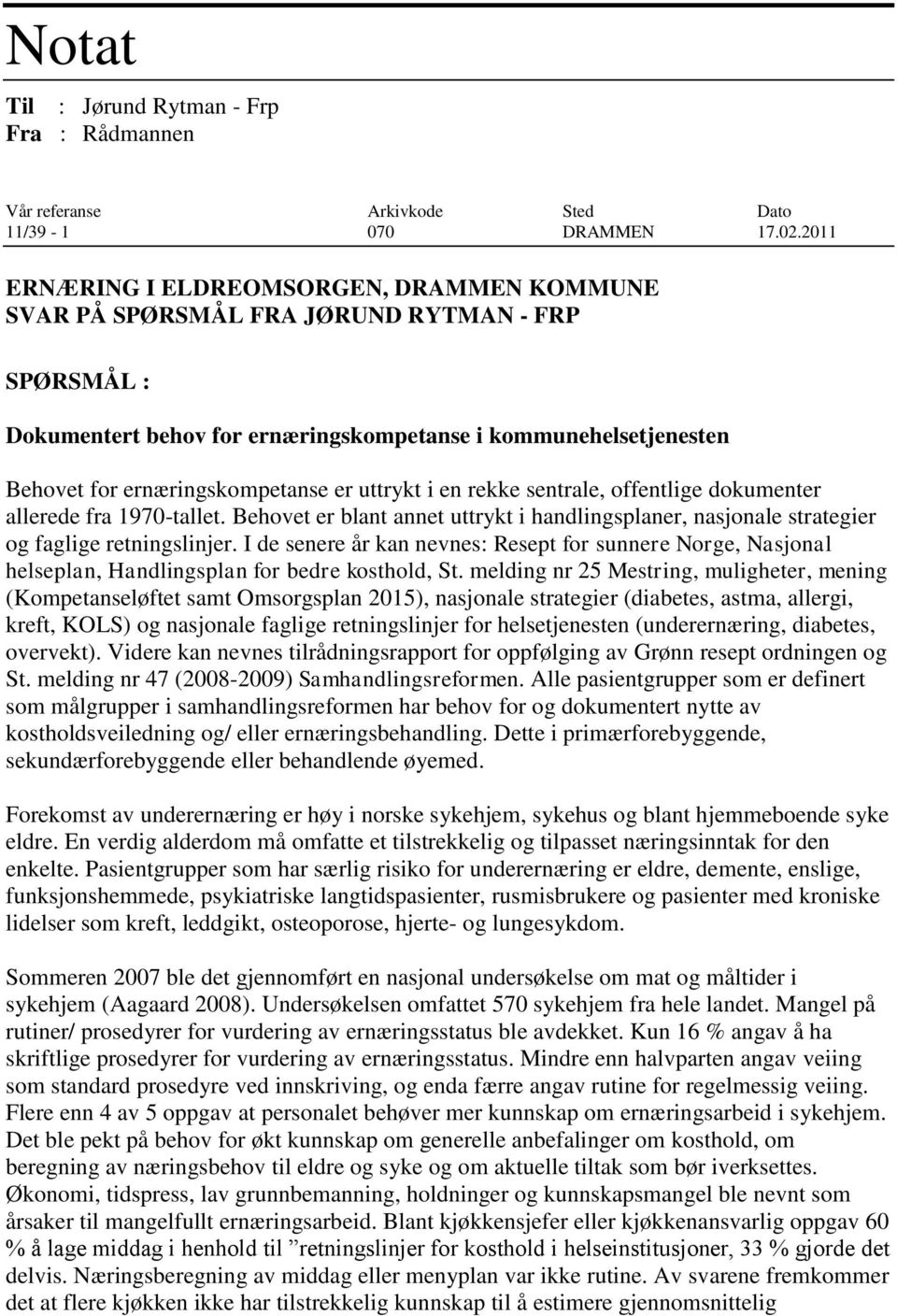 uttrykt i en rekke sentrale, offentlige dokumenter allerede fra 1970-tallet. Behovet er blant annet uttrykt i handlingsplaner, nasjonale strategier og faglige retningslinjer.