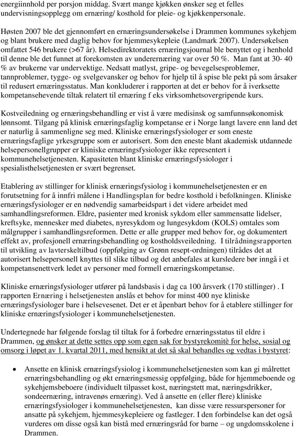 Helsedirektoratets ernæringsjournal ble benyttet og i henhold til denne ble det funnet at forekomsten av underernæring var over 50 %. Man fant at 30-40 % av brukerne var undervektige.