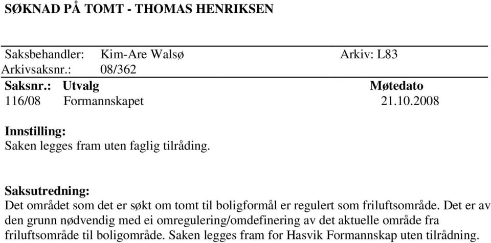 Det området som det er søkt om tomt til boligformål er regulert som friluftsområde.