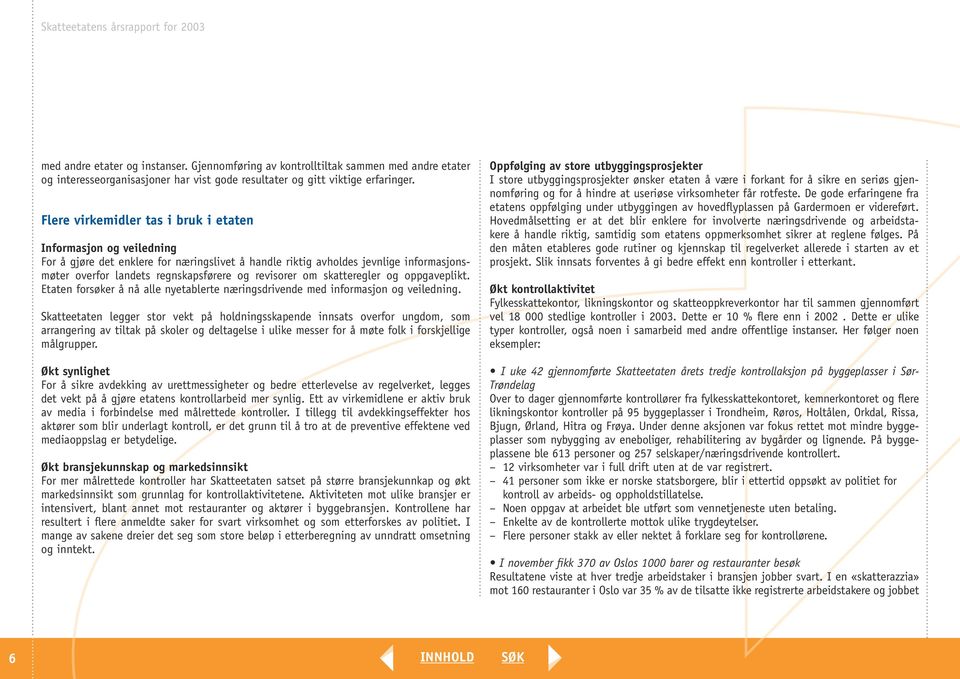 revisorer om skatteregler og oppgaveplikt. Etaten forsøker å nå alle nyetablerte næringsdrivende med informasjon og veiledning.