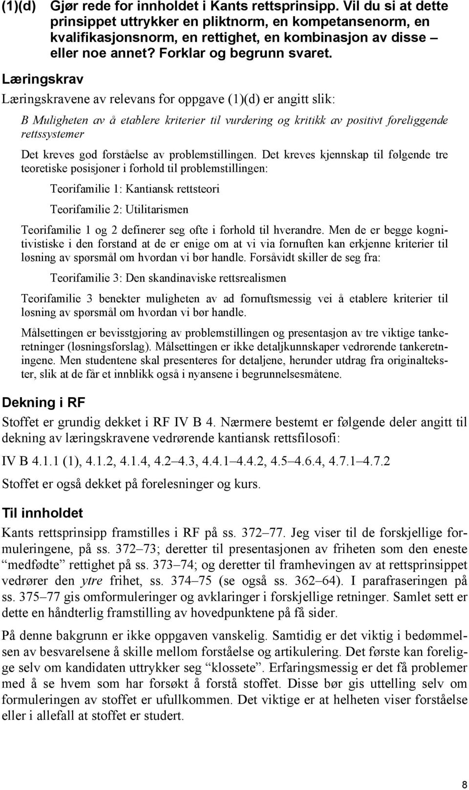 Læringskrav Læringskravene av relevans for oppgave (1)(d) er angitt slik: B Muligheten av å etablere kriterier til vurdering og kritikk av positivt foreliggende rettssystemer Det kreves god