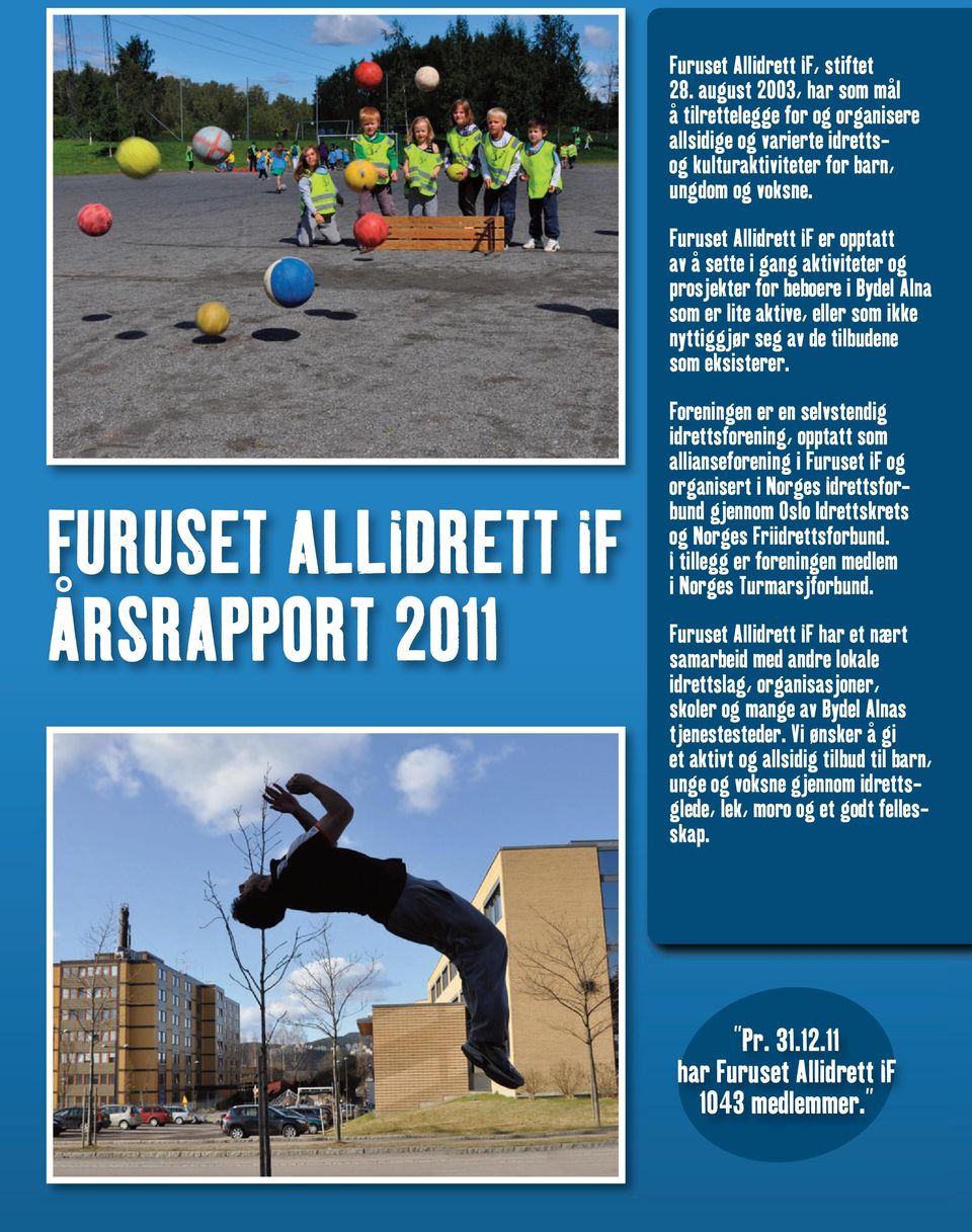 FURUSET ALLIDRETT IF ÅRSRAPPORT 2011 Foreningen er en selvstendig idrettsforening, opptatt som allianseforening i Furuset IF og organisert i Norges Idrettsforbund gjennom Oslo ldrettskrets og Norges