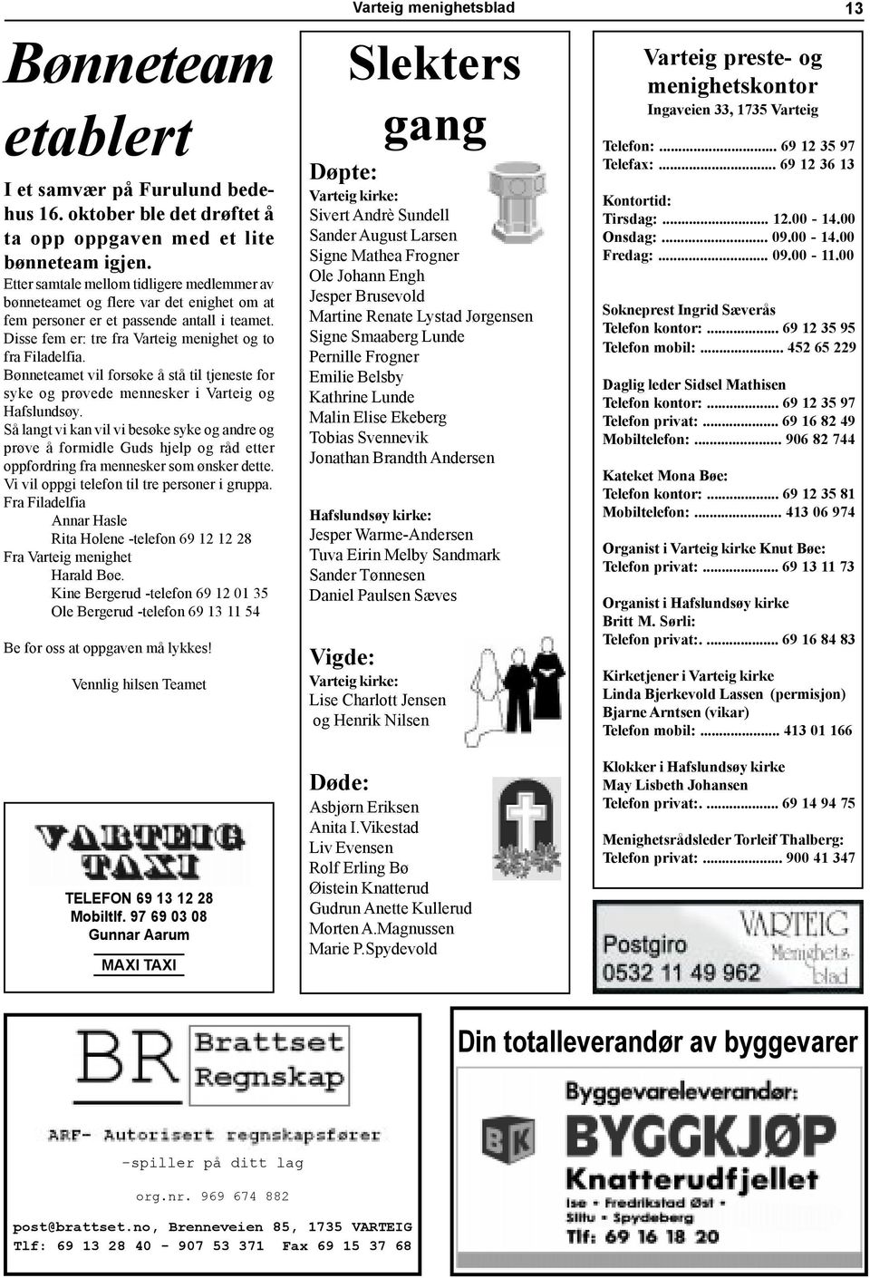 Bønneteamet vil forsøke å stå til tjeneste for syke og prøvede mennesker i Varteig og Hafslundsøy.