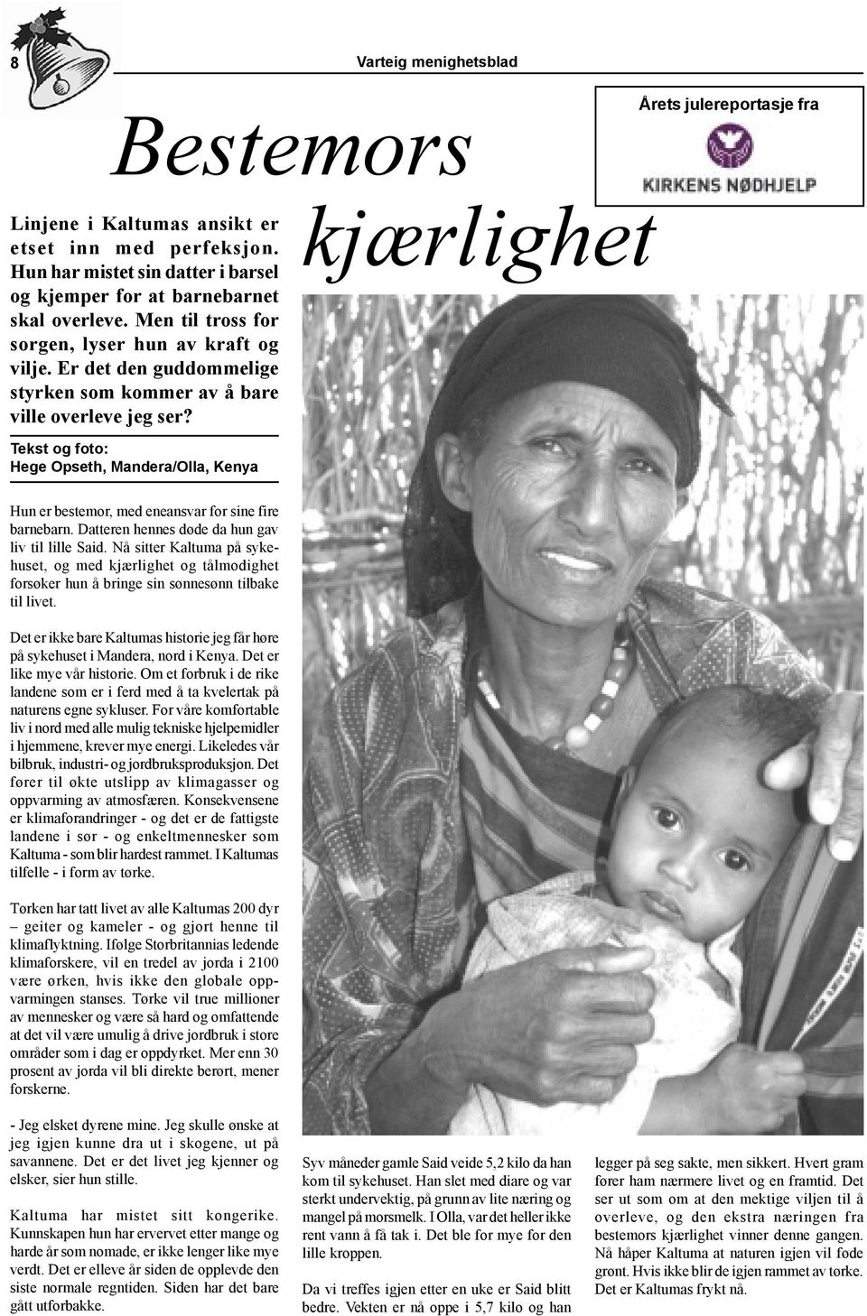 kjærlighet Tekst og foto: Hege Opseth, Mandera/Olla, Kenya Hun er bestemor, med eneansvar for sine fire barnebarn. Datteren hennes døde da hun gav liv til lille Said.