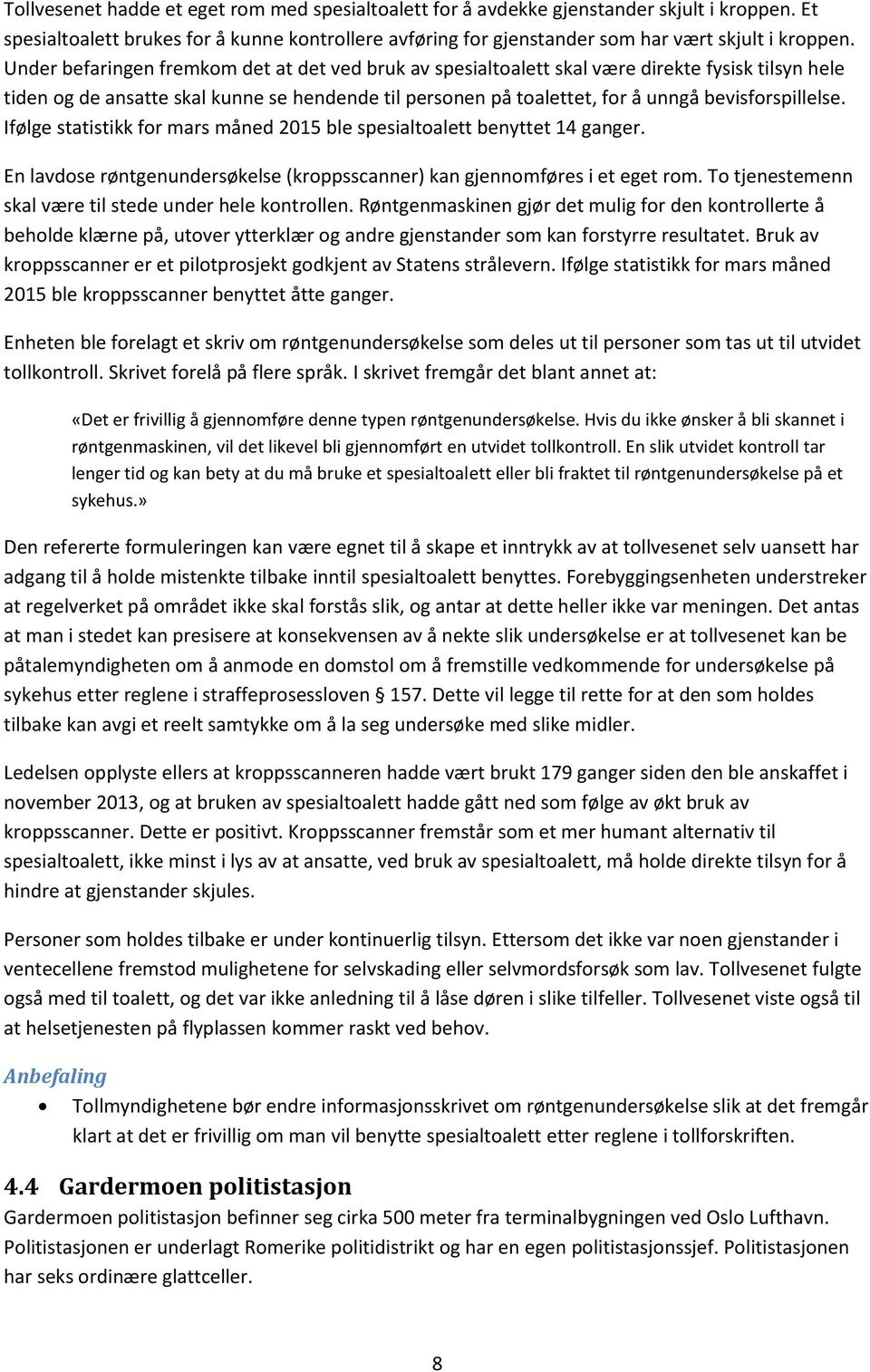 Ifølge statistikk for mars måned 2015 ble spesialtoalett benyttet 14 ganger. En lavdose røntgenundersøkelse (kroppsscanner) kan gjennomføres i et eget rom.